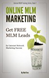 Online MLM Marketing - How to Get 100+ Free MLM Leads Per Day for Massive Network Marketing Success (Online MLM Training Series)