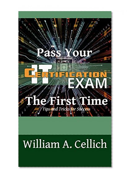 Pass Your IT Certification Exam The First Time : Tips and Tricks for Success