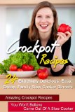 Crockpot Recipes: 24 Extremely Delicious, Easy, Cheap, Family Slow Cooker Dinners-Amazing Crockpot Recipes You Won't Believe Came Out Of A Slow Cooker