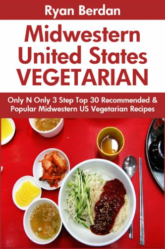 Only And Only 3 Steps Top 30 Most-Recommended & Most-Popular MIDWESTERN UNITED STATES VEGETARIAN Recipes For You And Your Family's Health