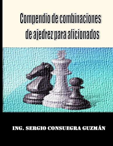 Compendio de combinaciones de ajedrez para aficionados (Spanish Edition)