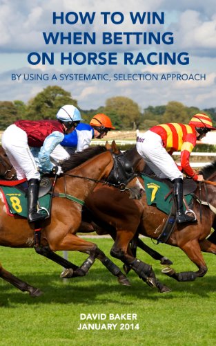 HOW TO WIN WHEN BETTING ON HORSE RACING - BY USING A SYSTEMATIC SELECTION APPROACH
