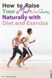 Metabolism: How to Raise Your Metabolism and Burn Fat Naturally with Diet and Exercise (Weight Loss, Health and Fitness) (Tips from the Trainer Book 5)