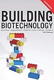 Building Biotechnology: Biotechnology Business, Regulations, Patents, Law, Policy and Science
