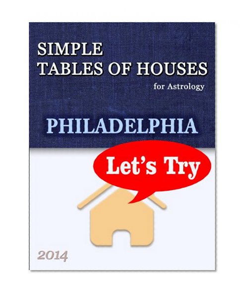 Simple Tables of Houses for Astrology Philadelphia 2014 Let's Try