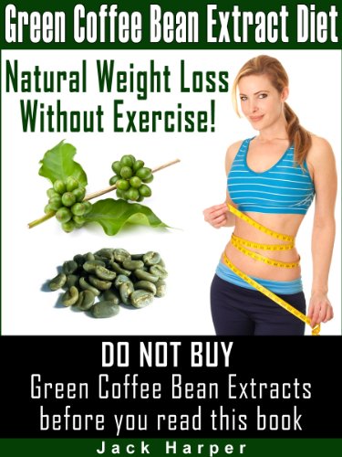 Green Coffee Bean Extract Diet: How green coffee weight loss works, how to find pure Green Coffee Bean Extracts and avoid scams