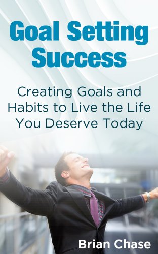 Goal Setting Success: Creating Habits & Goals to Create The Lifestyle You Deserve Today (Goal Setting, How to Set Goals, and Build Self Confidence)