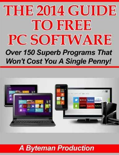 The 2014 Guide To Free PC Software: Over 150 Superb Programs That Won't Cost You A Single Penny!