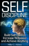 Self Discipline : Build Self Control, Increase Willpower and Achieve Anything (A Stress Free Book of Self Discipline)