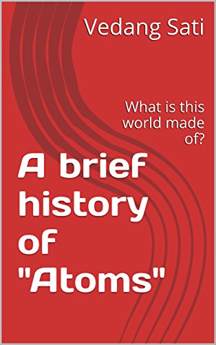 A brief history of "Atoms": What is this world made of?