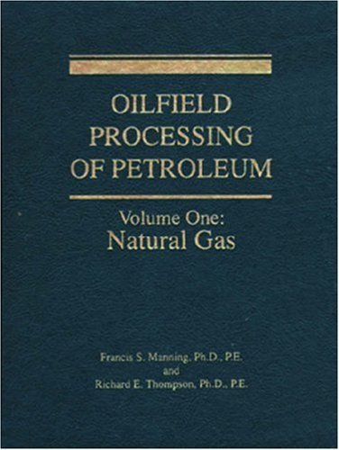 Oilfield Processing of Petroleum, Vol. 1: Natural Gas by Francis S. Manning published by Pennwell Pub (1991) Paperback