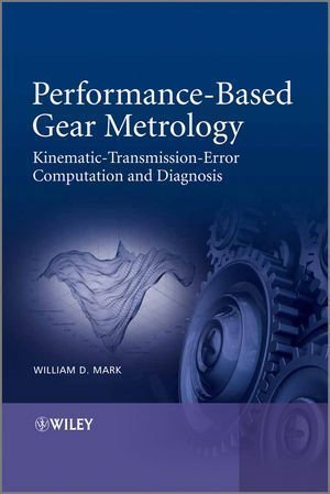 Performance-Based Gear Metrology: Kinematic - Transmission - Error Computation and Diagnosis 1st (first) edition by Mark, William D. published by Wiley (2012) Hardcover