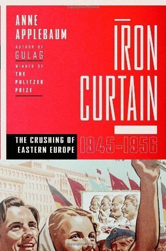 Iron Curtain: The Crushing of Eastern Europe, 1944-1956 by Applebaum, Anne Published by Doubleday 1st (first) edition (2012) Hardcover