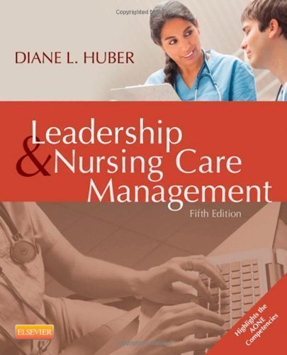Leadership and Nursing Care Management, 5e by Huber PhD RN FAAN NEA-BC, Diane Published by Saunders 5th (fifth) edition (2013) Paperback