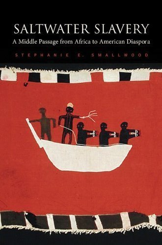 Saltwater Slavery: A Middle Passage from Africa to American Diaspora by Smallwood, Stephanie E. Published by Harvard University Press (2008) Paperback