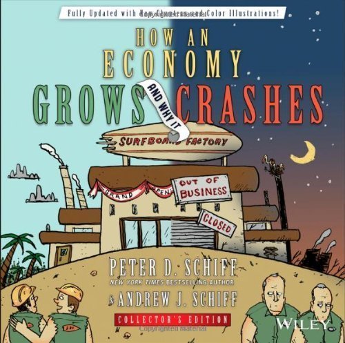How an Economy Grows and Why It Crashes by Schiff, Peter D. Published by Wiley Collector's edition (2013) Hardcover