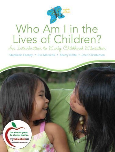 Who Am I in the Lives of Children? An Introduction to Early Childhood Education (8th Edition) by Feeney, Stephanie Published by Pearson 8th (eighth) edition (2009) Hardcover