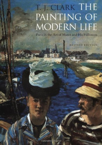 The Painting of Modern Life: Paris in the Art of Manet and his Followers by T. J. Clark Published by Princeton University Press Rev Sub edition (1999) Paperback