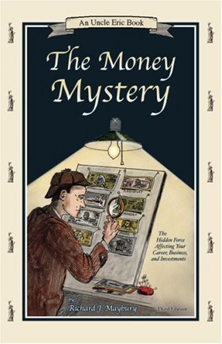 The Money Mystery: The Hidden Force Affecting Your Career, Business, and Investments (An Uncle Eric Book) by Richard J. Maybury Published by Bluestocking Pr 3rd (third) edition (2004) Paperback