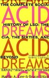 Acid Dreams: The Complete Social History of LSD: The CIA, the Sixties, and Beyond by Lee, Martin A. Published by Grove Press Revised edition (1994) Paperback