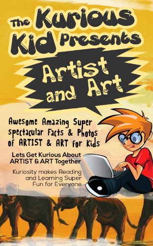 Children's book: About Arts and Artists( The Kurious Kid Education series for ages 3-9): A Awesome Amazing Super Spectacular Fact & Photo book on Arts and Artists for Kids