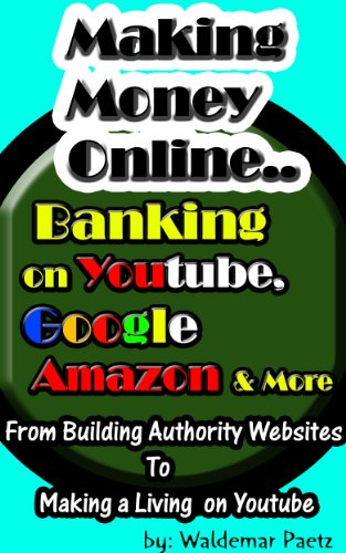 Making Money Online - Banking on Youtube, Google, Amazon and More