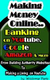 Making Money Online - Banking on Youtube, Google, Amazon and More