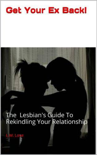 Get Your Ex Back: The Lesbian's Guide To Rekindling Your Relationship