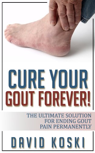 Cure Your Gout Forever: The Ultimate Solution For Ending Gout Pain Permanently (gout cure, gout solution, recipes to cure gout, tips to cure gout, gout diet, gout  cure kindle, gout treatment)
