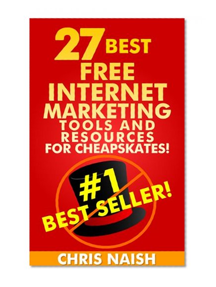 27 Best Free Internet Marketing Tools And Resources for Cheapskates (Online Business Ideas & Internet Marketing Tips fo Book 1)