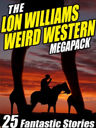 The Lon Williams Weird Western Megapack: 25 Fantastic Western Stories