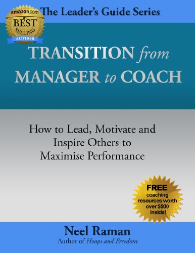 Transition from Manager to Coach: How to Lead, Motivate and Inspire Others to Maximise Performance (The Leader's Guide Series Book 2)