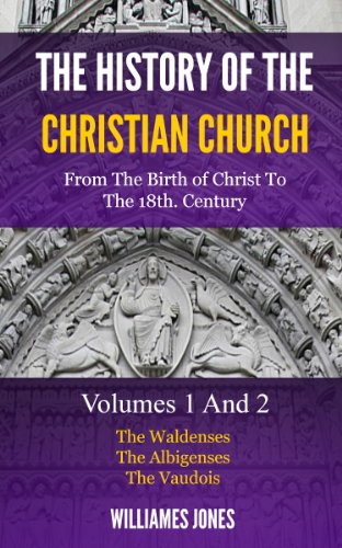 THE HISTORY OF THE CHRISTIAN CHURCH - From the Birth of Christ to the Eighteenth Century, Including the Very Interesting Account of the Waldenses and Albigenses,  (Volumes 1 and 2)