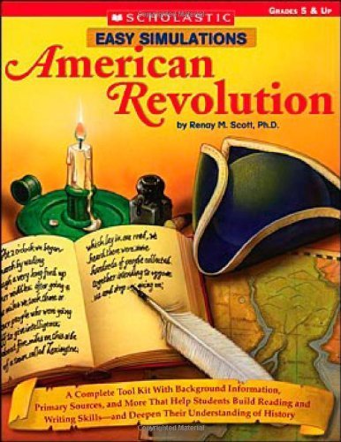 Easy Simulations: American Revolution: A Complete Toolkit With Background Information, Primary Sources, and More That Help Students Build Reading and ... Deepen Their Understanding of History by Scott, Renay Published by Scholastic Teaching Resources (Tea