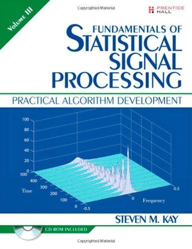 Fundamentals of Statistical Signal Processing, Volume III: Practical Algorithm Development by Kay, Steven Published by Prentice Hall 1st (first) edition (2013) Hardcover