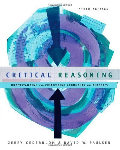 Critical Reasoning: Understanding and Criticizing Arguments and Theories by Cederblom, Jerry Published by Wadsworth Publishing 6th (sixth) edition (2005) Paperback