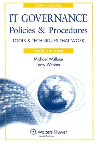 IT Governance Policies and Procedures, 2008 Edition (IT Governance Policies & Procedures) by Michael Wallace & Larry Webber Published by Aspen Publishers, Inc. 2008 edition (2007) Paperback