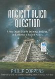 The Ancient Alien Question: A New Inquiry Into the Existence, Evidence, and Influence of Ancient Visitors by Coppens, Philip Published by Tantor Media Unabridged,MP3 - Unabridged CD edition (2011) Audio CD