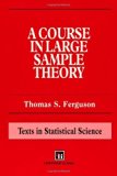 A Course in Large Sample Theory (Chapman & Hall/CRC Texts in Statistical Science) by Ferguson, Thomas S. Published by Chapman and Hall/CRC 1st (first) edition (1996) Paperback