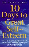 10 Days To Great Self Esteem: 10 Easy Steps to Brighten Your Moods and Discovering the Joy in Everyday Living by Burns, Dr David, Burns, D R (2000) Paperback