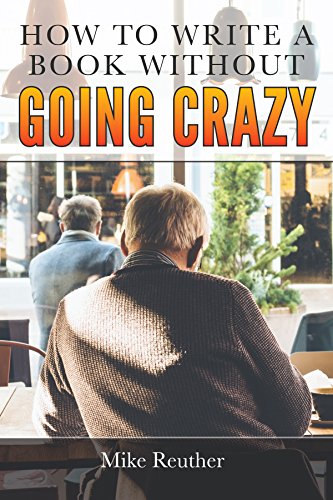 How to Write a Book Without Going Crazy: Creative Writing, Self-Publishing