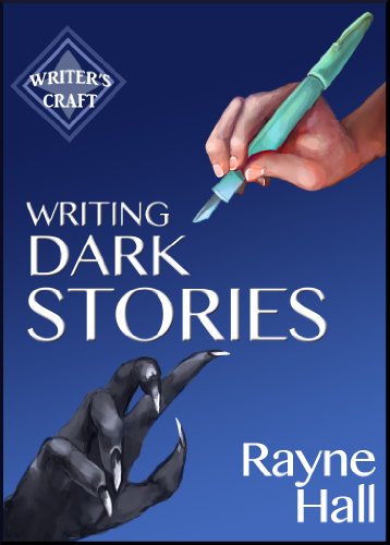 Writing Dark Stories: How to Write Horror and Other Disturbing Short Stories (Writer's Craft Book 6)