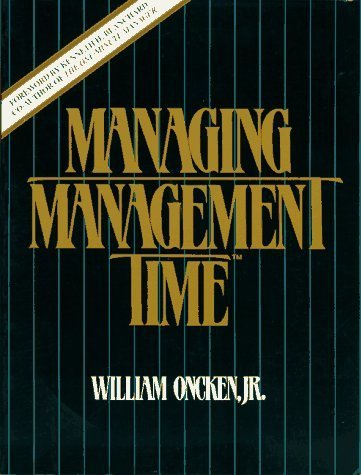 Managing Management Time: Who's Got the Monkey? by William Oncken (1987) Paperback