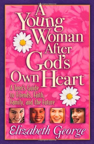 A Young Woman After God's Own Heart: A Teen's Guide to Friends, Faith, Family, and the Future by George, Elizabeth (2003) Paperback