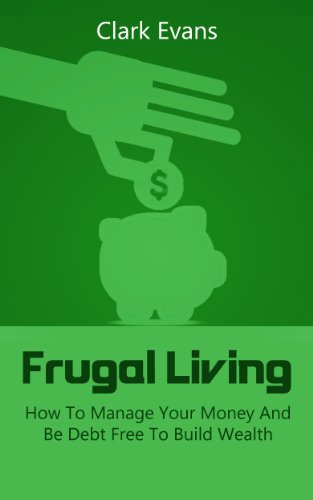 Frugal Living: How To Manage Your Money And Be Debt Free To Build Wealth (Spend Less, Save Money Book 1)