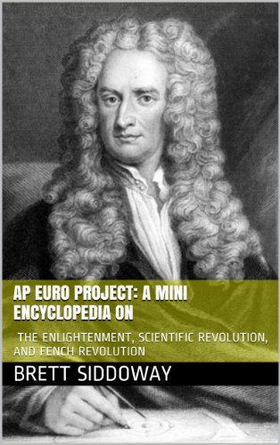 AP Euro Project: a Mini Encyclopedia on the Enlightenment, Scientific Revolution, and Fench Revolution (Homeworker Helper)