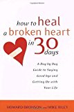 How to Heal a Broken Heart in 30 Days: A Day-by-Day Guide to Saying Good-bye and Getting On With Your Life by Bronson, Howard, Riley, Mike 1st (first) (2002) Paperback