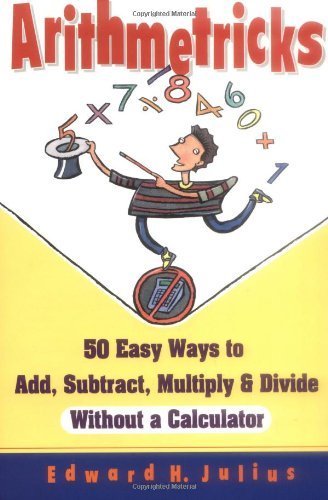 Arithmetricks: 50 Easy Ways to Add, Subtract, Multiply and Divide without a Calculator by Julius, Edward H. (1995) Paperback