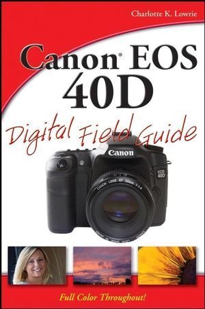 Canon EOS 40D Digital Field Guide by Lowrie, Charlotte K. (2008) Paperback
