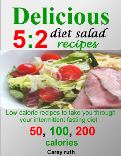 Delicious 5:2 diet salads recipes:low calorie recipes to take you through your intermittent fasting diet; 50, 100, and 200 calories